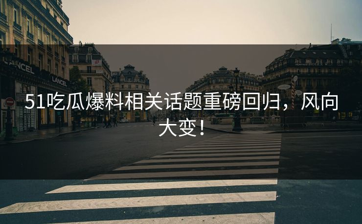 详细阅读:51吃瓜爆料相关话题重磅回归,风向大变! 51吃瓜爆料相关话题重磅回归,风向大变!
